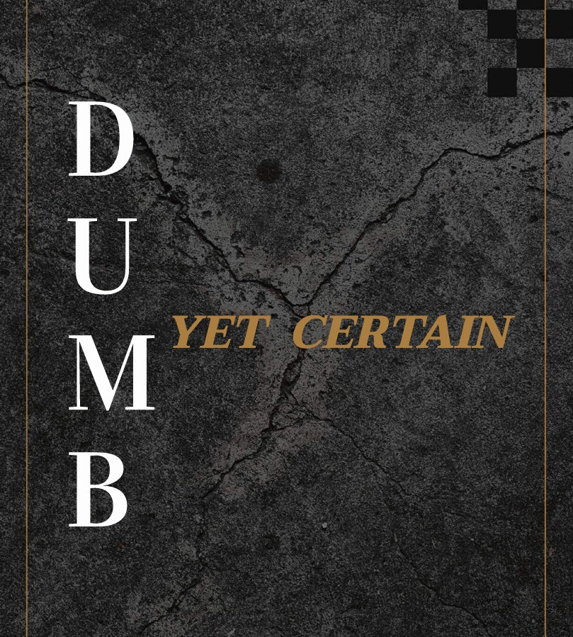 Dumb Yet Certain